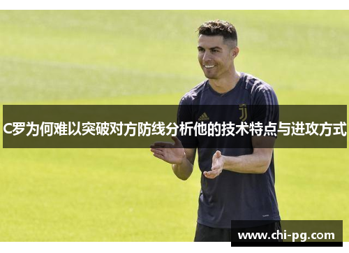 C罗为何难以突破对方防线分析他的技术特点与进攻方式
