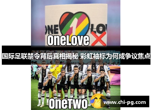国际足联禁令背后真相揭秘 彩虹袖标为何成争议焦点 国际足联禁令背后真相揭秘 彩虹袖标为何成争议焦点