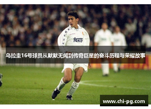 乌拉圭16号球员从默默无闻到传奇巨星的奋斗历程与荣耀故事