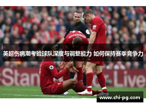 英超伤病潮考验球队深度与调整能力 如何保持赛季竞争力