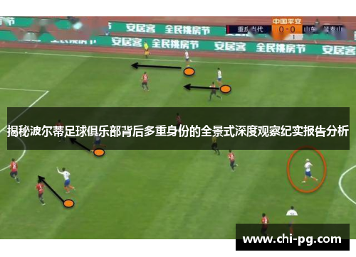 揭秘波尔蒂足球俱乐部背后多重身份的全景式深度观察纪实报告分析