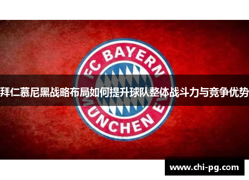 拜仁慕尼黑战略布局如何提升球队整体战斗力与竞争优势