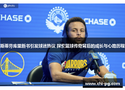 斯蒂芬库里新书引发球迷热议 探索篮球传奇背后的成长与心路历程