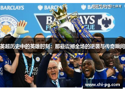 英超历史中的英雄时刻：那些震撼全场的逆袭与传奇瞬间