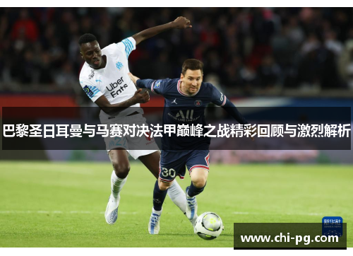 巴黎圣日耳曼与马赛对决法甲巅峰之战精彩回顾与激烈解析 巴黎圣日耳曼与马赛对决法甲巅峰之战精彩回顾与激烈解析