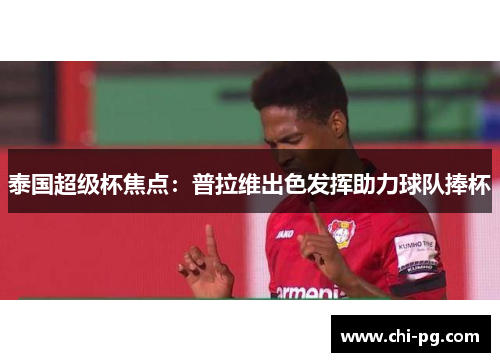 泰国超级杯焦点:普拉维出色发挥助力球队捧杯 泰国超级杯焦点:普拉维出色发挥助力球队捧杯