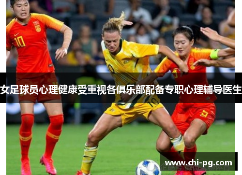 女足球员心理健康受重视各俱乐部配备专职心理辅导医生