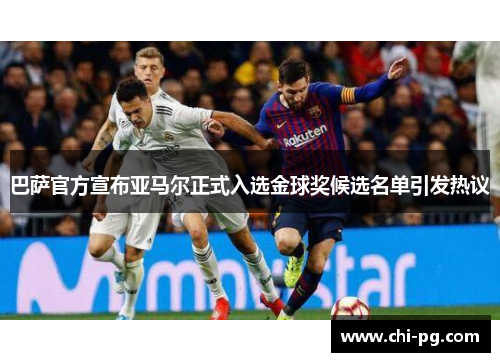 巴萨官方宣布亚马尔正式入选金球奖候选名单引发热议 巴萨官方宣布亚马尔正式入选金球奖候选名单引发热议