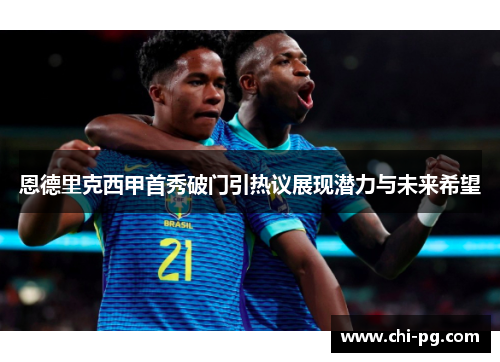 恩德里克西甲首秀破门引热议展现潜力与未来希望
