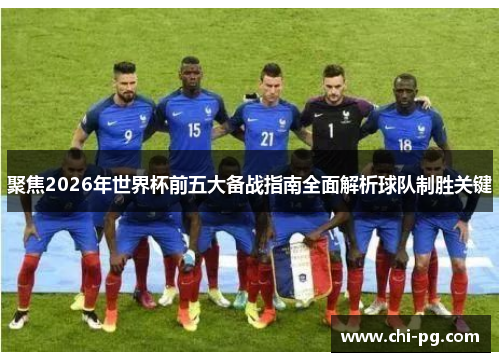 聚焦2026年世界杯前五大备战指南全面解析球队制胜关键 聚焦2026年世界杯前五大备战指南全面解析球队制胜关键