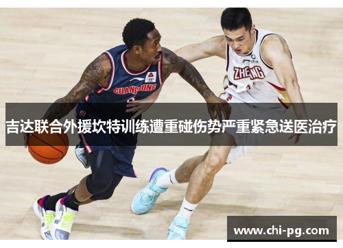 吉达联合外援坎特训练遭重碰伤势严重紧急送医治疗