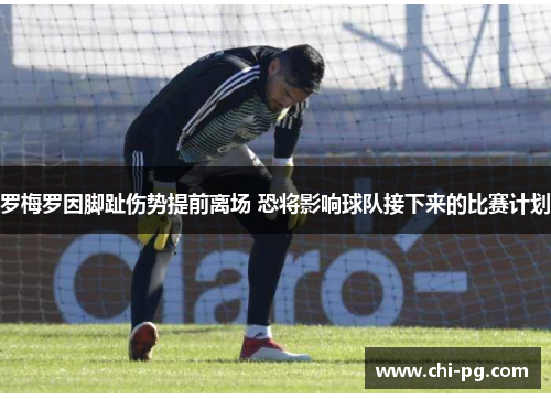 罗梅罗因脚趾伤势提前离场 恐将影响球队接下来的比赛计划
