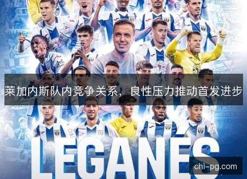 莱加内斯队内竞争关系,良性压力推动首发进步 莱加内斯队内竞争关系,良性压力推动首发进步